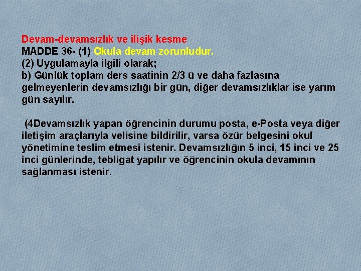 Devam-devamsızlık ve ilişik kesme MADDE 36 - (1) Okula devam zorunludur. (2) Uygulamayla ilgili