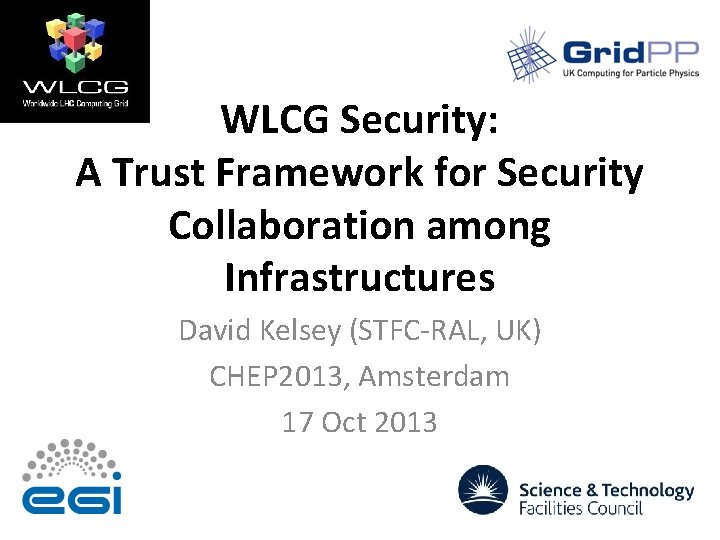 WLCG Security: A Trust Framework for Security Collaboration among Infrastructures David Kelsey (STFC-RAL, UK)