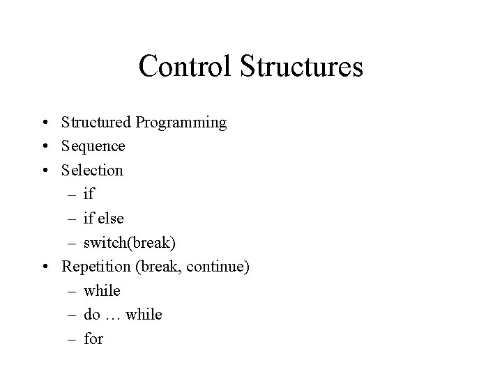 Control Structures • Structured Programming • Sequence • Selection – if else – switch(break)