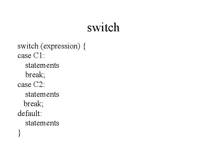 switch (expression) { case C 1: statements break; case C 2: statements break; default: