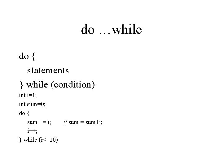 do …while do { statements } while (condition) int i=1; int sum=0; do {