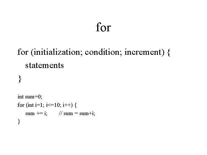 for (initialization; condition; increment) { statements } int sum=0; for (int i=1; i<=10; i++)