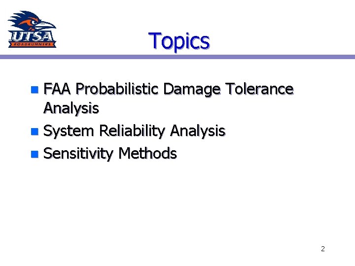 Topics FAA Probabilistic Damage Tolerance Analysis n System Reliability Analysis n Sensitivity Methods n
