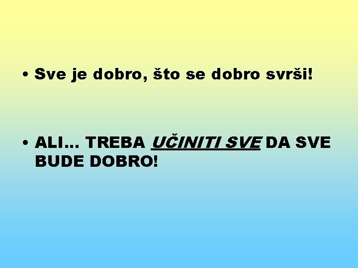  • Sve je dobro, što se dobro svrši! • ALI. . . TREBA