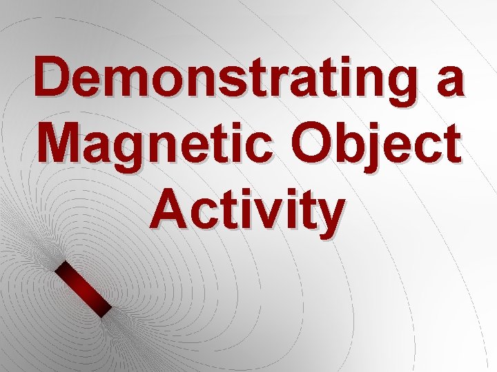 Demonstrating a Magnetic Object Activity Demonstrating a Magnetic Object Activity
