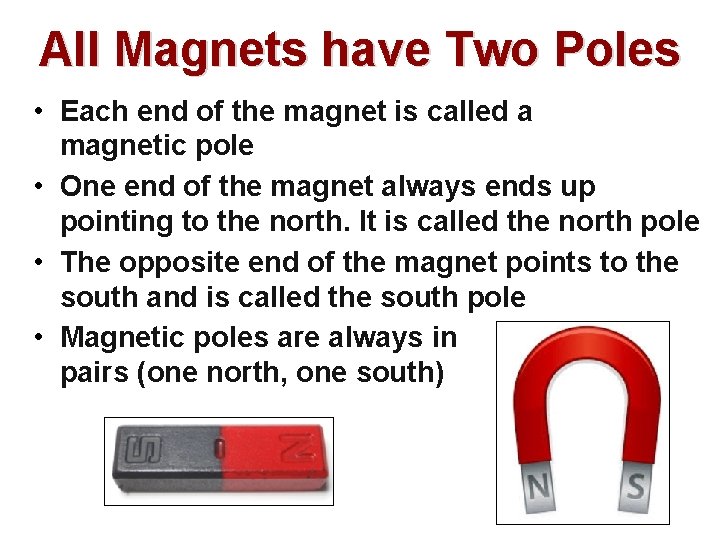 All Magnets have Two Poles • Each end of the magnet is called a All Magnets have Two Poles • Each end of the magnet is called a