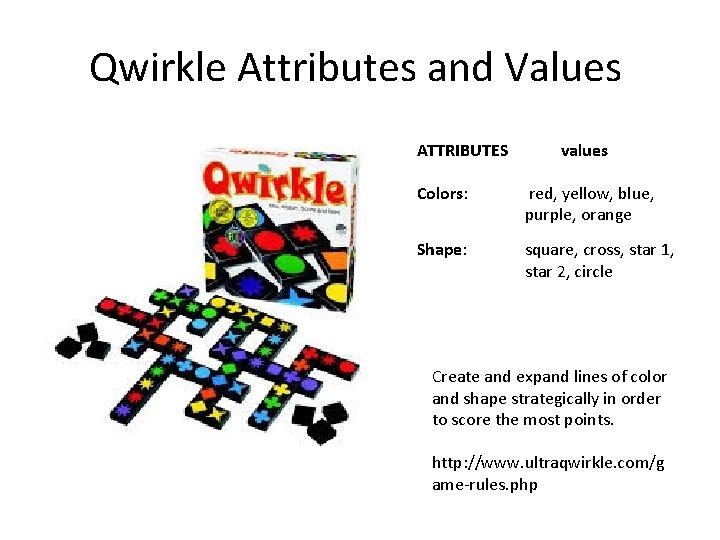 Qwirkle Attributes and Values ATTRIBUTES values Colors: red, yellow, blue, purple, orange Shape: square,