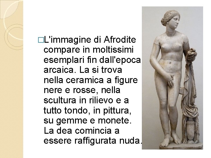 �L'immagine di Afrodite compare in moltissimi esemplari fin dall'epoca arcaica. La si trova nella