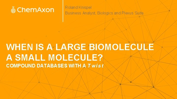 Roland Knispel Business Analyst, Biologics and Plexus Suite WHEN IS A LARGE BIOMOLECULE A