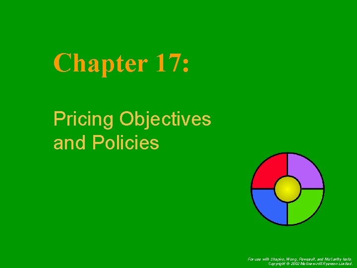 Chapter 17: Pricing Objectives and Policies For use with Shapiro, Wong, Perreault, and Mc.