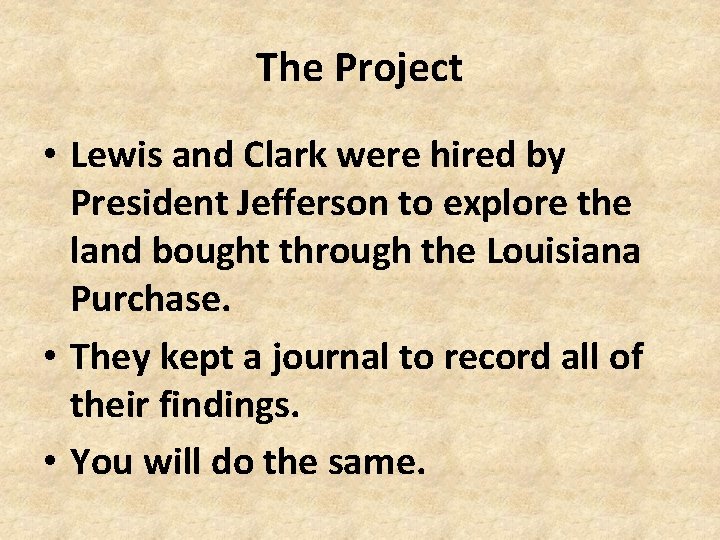 The Project • Lewis and Clark were hired by President Jefferson to explore the