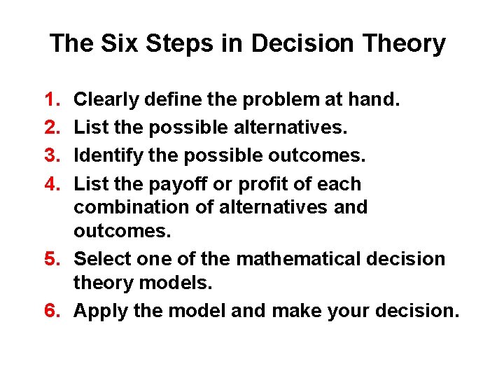 The Six Steps in Decision Theory 1. 2. 3. 4. Clearly define the problem