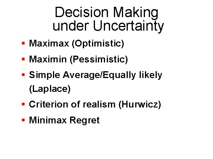 Decision Making under Uncertainty § Maximax (Optimistic) § Maximin (Pessimistic) § Simple Average/Equally likely