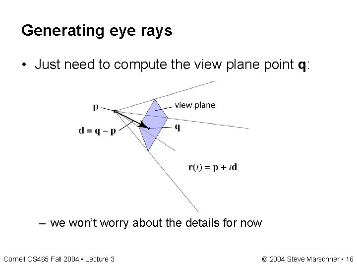 Generating eye rays • Just need to compute the view plane point q: – Generating eye rays • Just need to compute the view plane point q: –