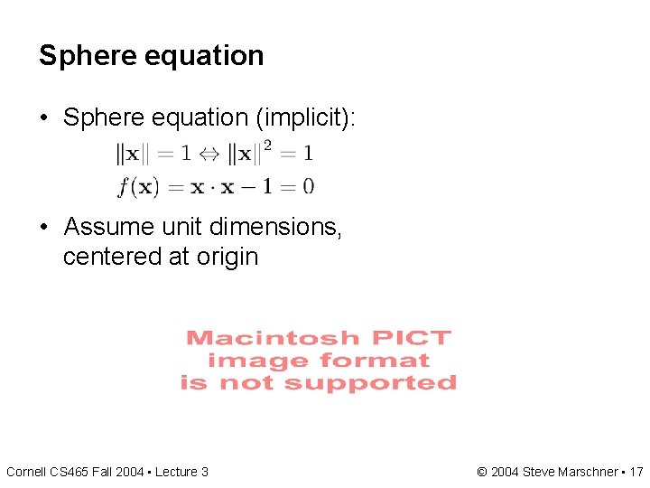 Sphere equation • Sphere equation (implicit): • Assume unit dimensions, centered at origin Cornell Sphere equation • Sphere equation (implicit): • Assume unit dimensions, centered at origin Cornell
