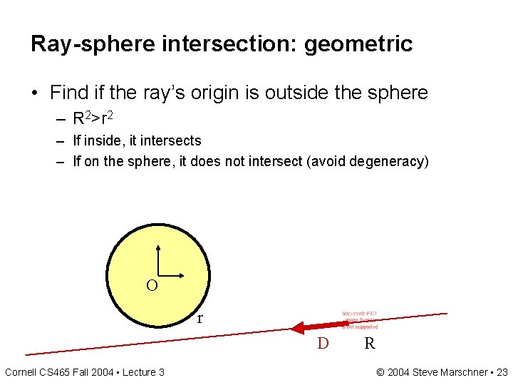 Ray-sphere intersection: geometric • Find if the ray’s origin is outside the sphere – Ray-sphere intersection: geometric • Find if the ray’s origin is outside the sphere –
