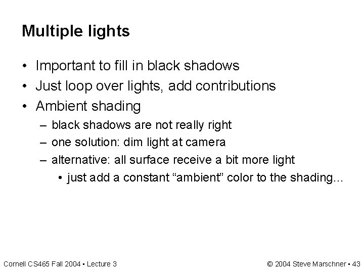 Multiple lights • Important to fill in black shadows • Just loop over lights, Multiple lights • Important to fill in black shadows • Just loop over lights,