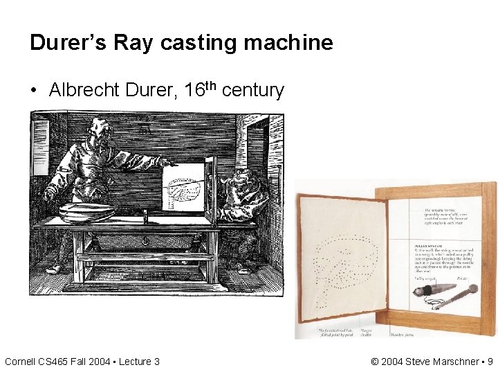 Durer’s Ray casting machine • Albrecht Durer, 16 th century Cornell CS 465 Fall Durer’s Ray casting machine • Albrecht Durer, 16 th century Cornell CS 465 Fall