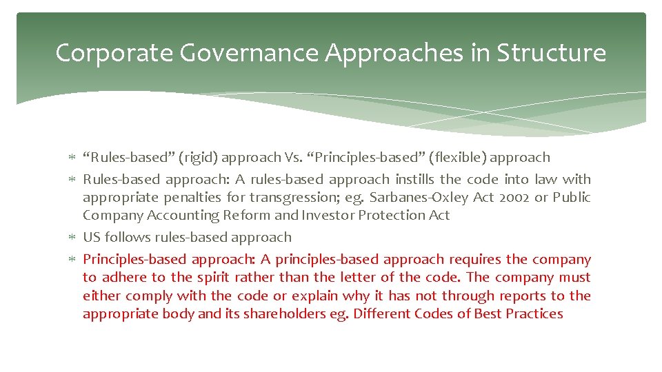 Corporate Governance Approaches in Structure “Rules-based” (rigid) approach Vs. “Principles-based” (flexible) approach Rules-based approach: Corporate Governance Approaches in Structure “Rules-based” (rigid) approach Vs. “Principles-based” (flexible) approach Rules-based approach: