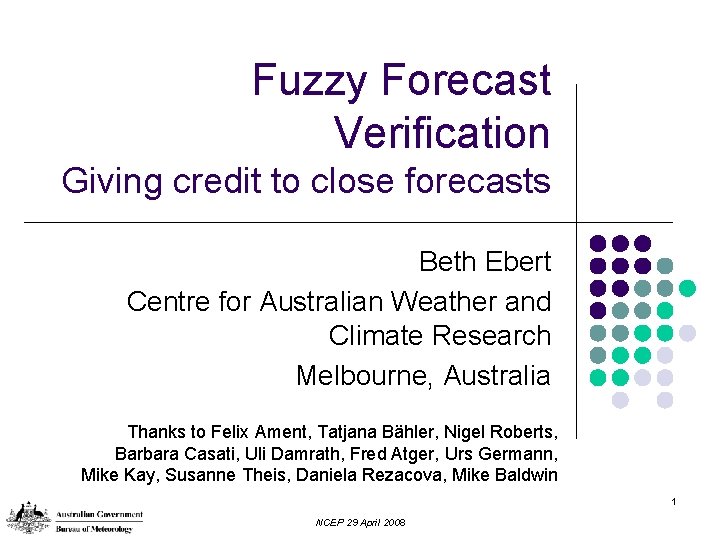 Fuzzy Forecast Verification Giving credit to close forecasts Beth Ebert Centre for Australian Weather