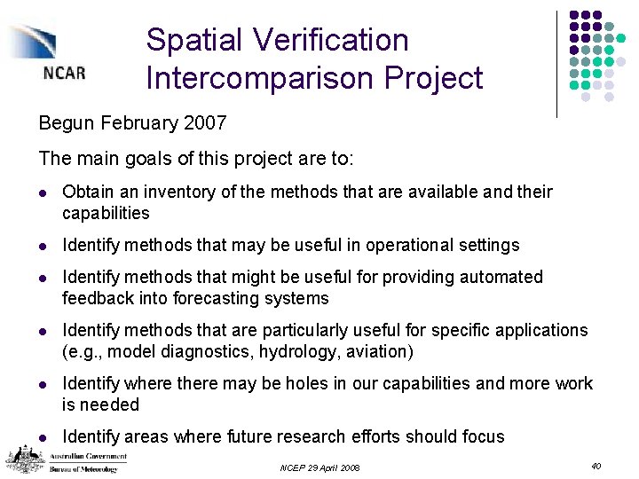 Spatial Verification Intercomparison Project Begun February 2007 The main goals of this project are