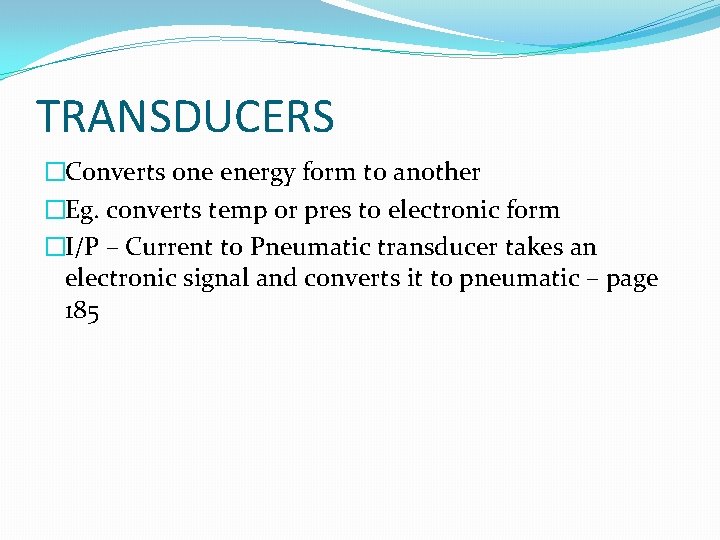 TRANSDUCERS �Converts one energy form to another �Eg. converts temp or pres to electronic