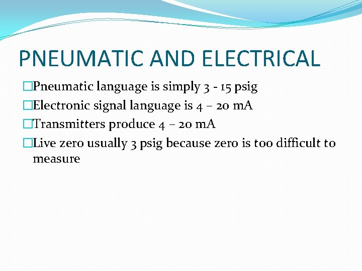 PNEUMATIC AND ELECTRICAL �Pneumatic language is simply 3 - 15 psig �Electronic signal language