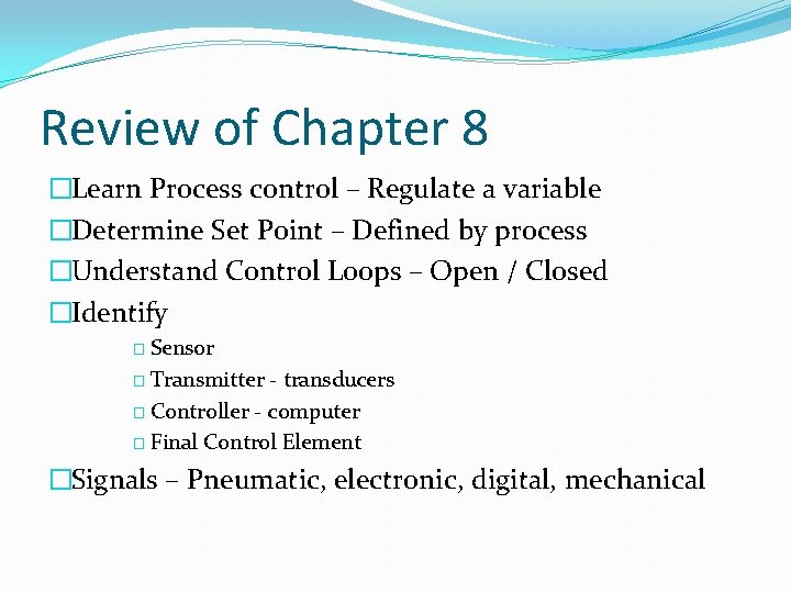 Review of Chapter 8 �Learn Process control – Regulate a variable �Determine Set Point