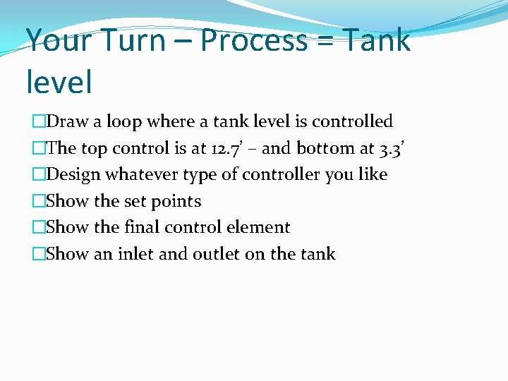 Your Turn – Process = Tank level �Draw a loop where a tank level