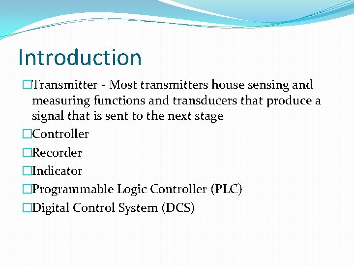 Introduction �Transmitter - Most transmitters house sensing and measuring functions and transducers that produce