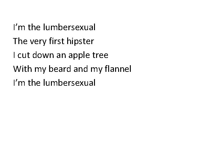 I’m the lumbersexual The very first hipster I cut down an apple tree With I’m the lumbersexual The very first hipster I cut down an apple tree With