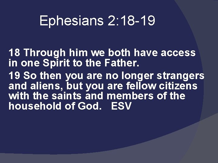  Ephesians 2: 18 -19 18 Through him we both have access in one