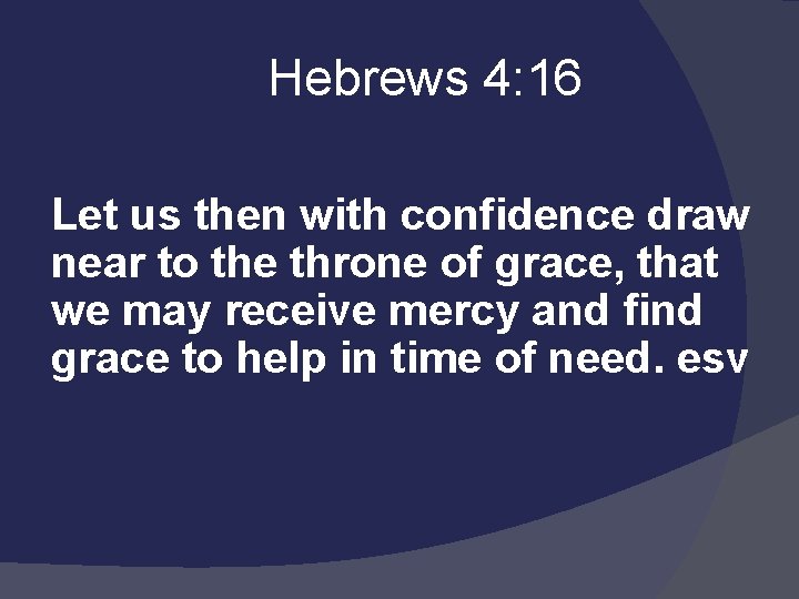  Hebrews 4: 16 Let us then with confidence draw near to the throne