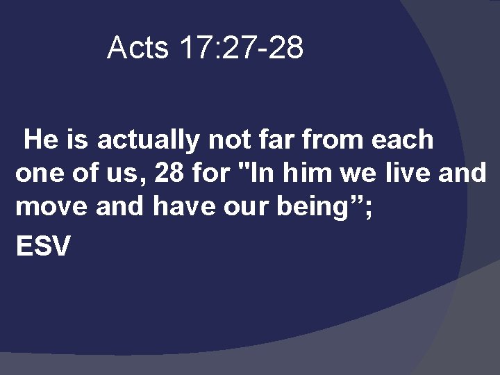  Acts 17: 27 -28 He is actually not far from each one of