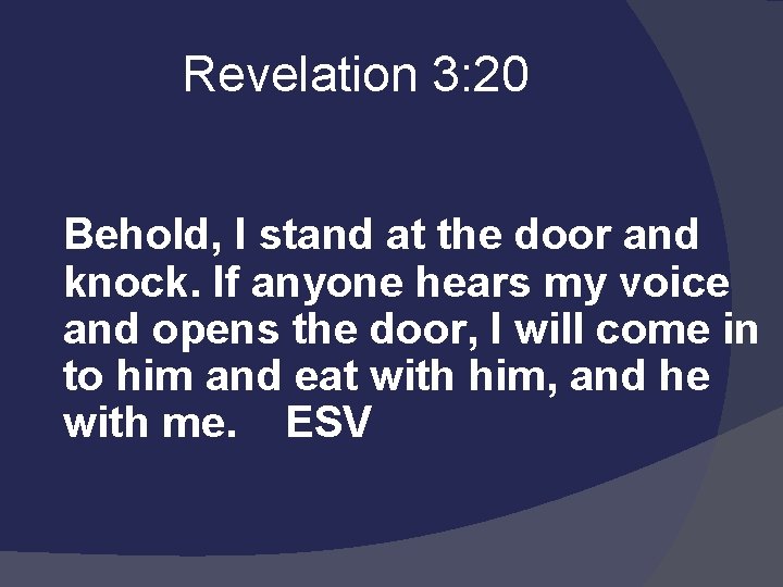  Revelation 3: 20 Behold, I stand at the door and knock. If anyone