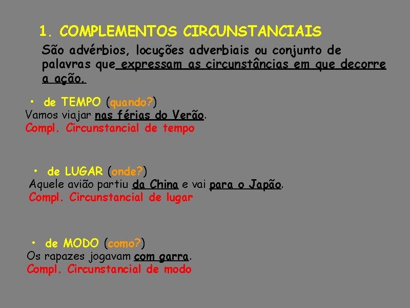 1. COMPLEMENTOS CIRCUNSTANCIAIS São advérbios, locuções adverbiais ou conjunto de palavras que expressam as