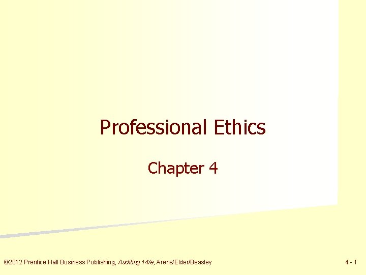 Professional Ethics Chapter 4 © 2012 Prentice Hall Business Publishing, Auditing 14/e, Arens/Elder/Beasley 4