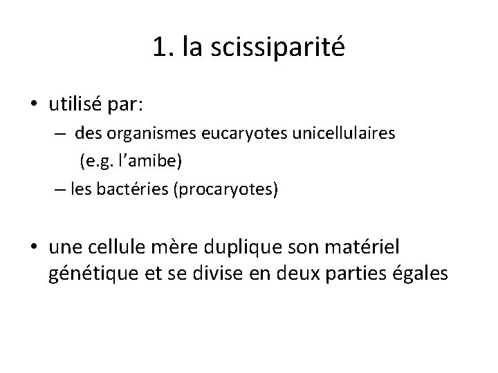 1. la scissiparité • utilisé par: – des organismes eucaryotes unicellulaires (e. g. l’amibe)