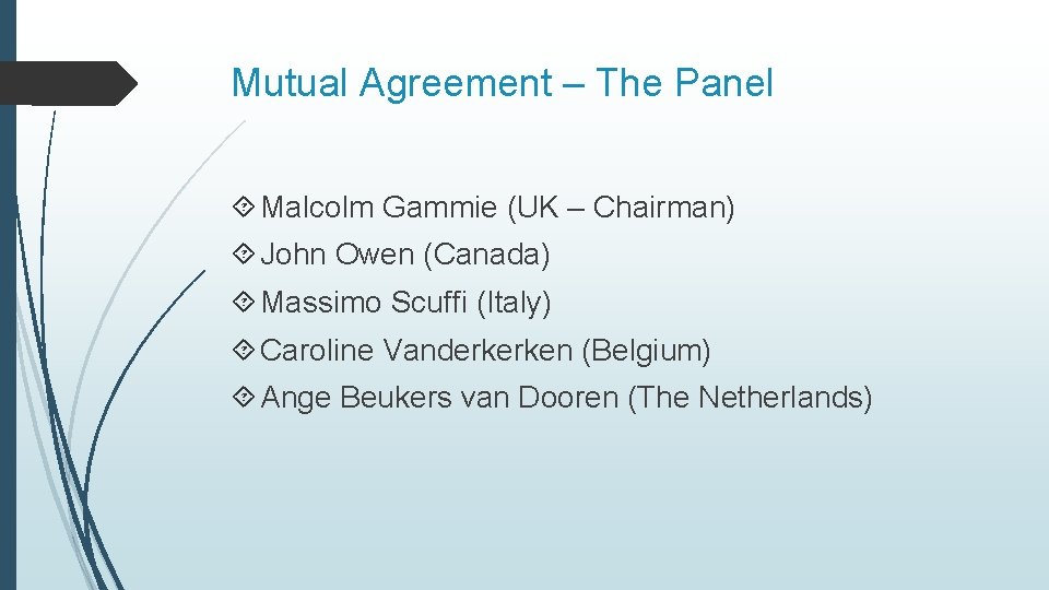 Mutual Agreement – The Panel Malcolm Gammie (UK – Chairman) John Owen (Canada) Massimo