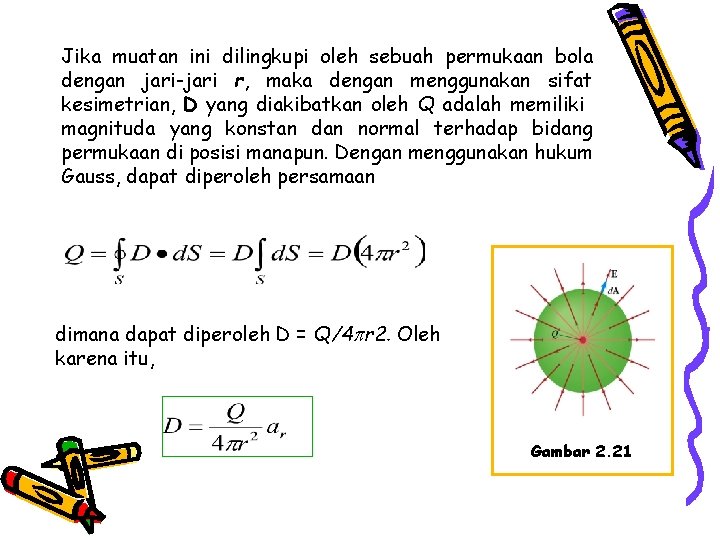 Jika muatan ini dilingkupi oleh sebuah permukaan bola dengan jari-jari r, maka dengan menggunakan