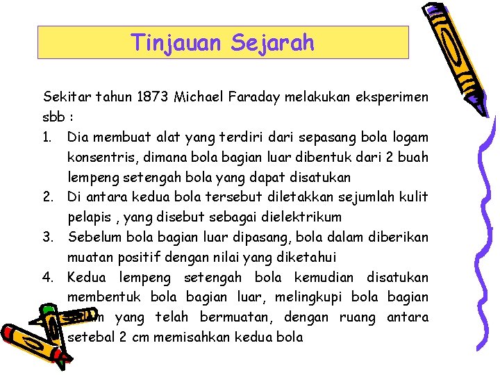 Tinjauan Sejarah Sekitar tahun 1873 Michael Faraday melakukan eksperimen sbb : 1. Dia membuat
