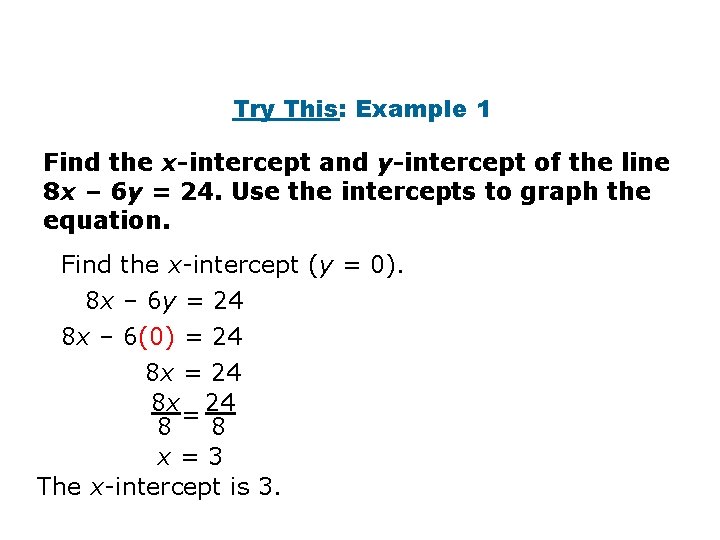 Try This: Example 1 Find the x-intercept and y-intercept of the line 8 x