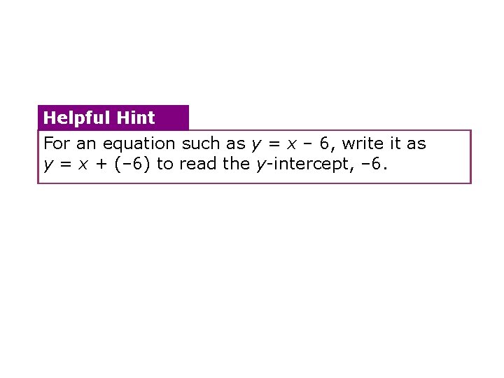 Helpful Hint For an equation such as y = x – 6, write it