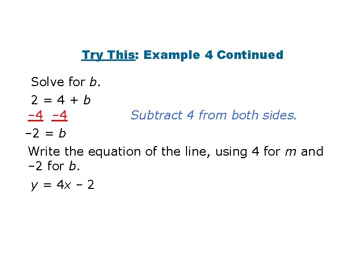 Try This: Example 4 Continued Solve for b. 2=4+b – 4 – 2 =