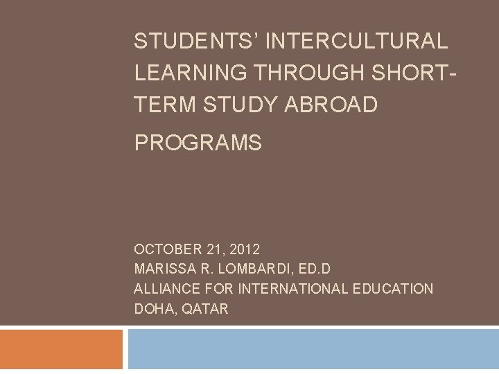 STUDENTS’ INTERCULTURAL LEARNING THROUGH SHORTTERM STUDY ABROAD PROGRAMS OCTOBER 21, 2012 MARISSA R. LOMBARDI,