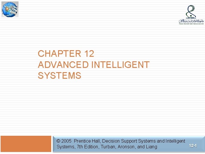 CHAPTER 12 ADVANCED INTELLIGENT SYSTEMS © 2005 Prentice Hall, Decision Support Systems and Intelligent