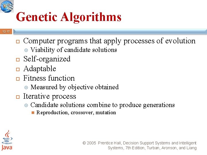 Genetic Algorithms 12 -17 Computer programs that apply processes of evolution Self-organized Adaptable Fitness