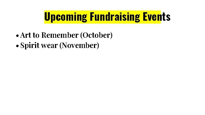 Upcoming Fundraising Events • Art to Remember (October) • Spirit wear (November) Upcoming Fundraising Events • Art to Remember (October) • Spirit wear (November)