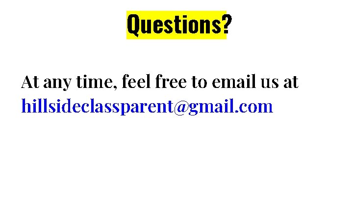 Questions? At any time, feel free to email us at hillsideclassparent@gmail. com Questions? At any time, feel free to email us at hillsideclassparent@gmail. com