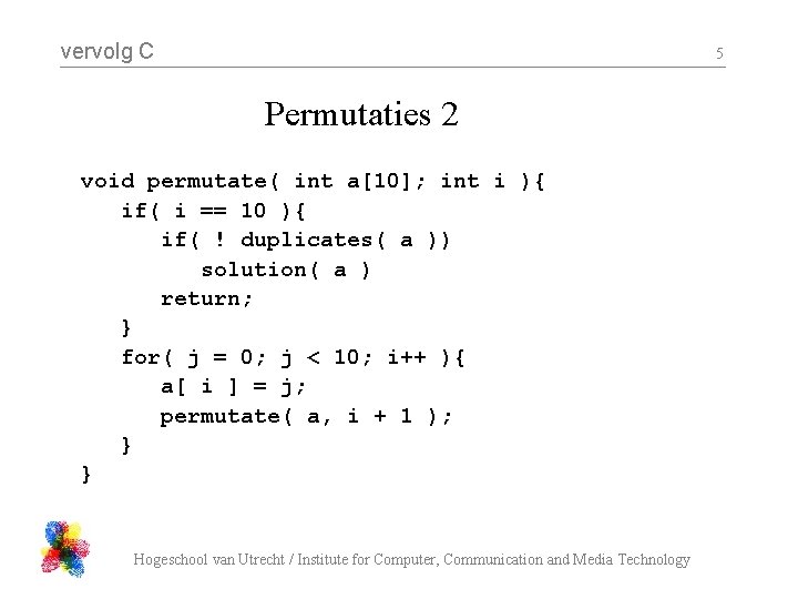 vervolg C 5 Permutaties 2 void permutate( int a[10]; int i ){ if( i